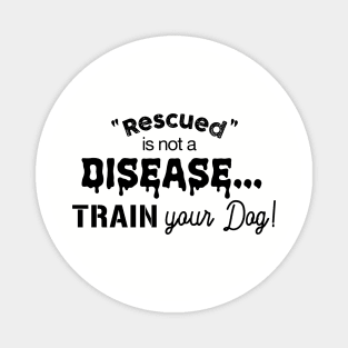 Rescued is not a disease, train your dog Magnet
